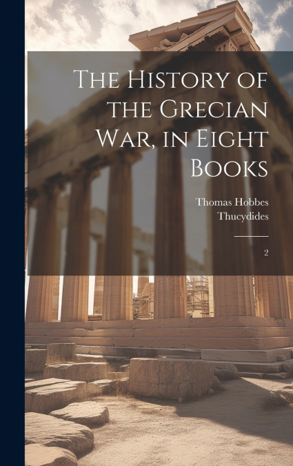 The History of the Grecian war, in Eight Books
