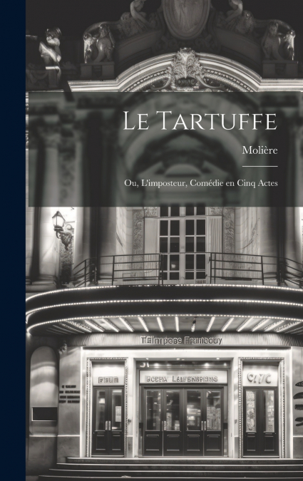 Le Tartuffe; ou, L’imposteur, comédie en cinq actes