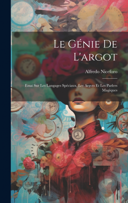 Le génie de l’argot ; essai sur les langages spéciaux, les argots et les parlers magiques