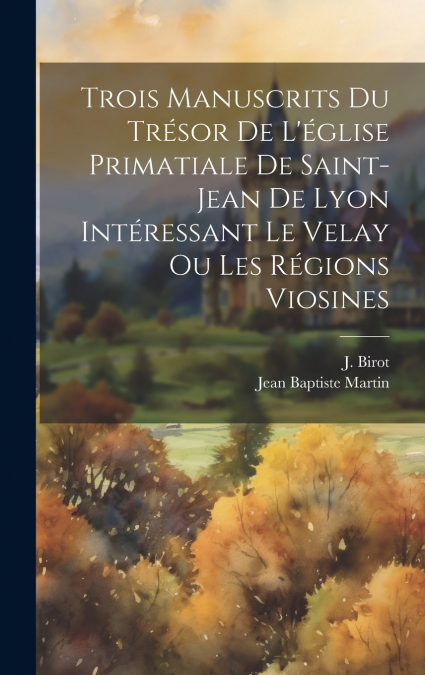 Trois manuscrits du trésor de l’église primatiale de Saint-Jean de Lyon intéressant le Velay ou les régions viosines