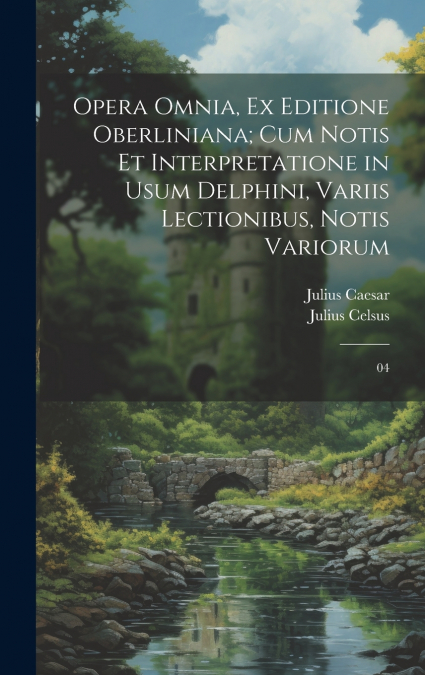Opera omnia, ex editione Oberliniana; cum notis et interpretatione in usum Delphini, variis lectionibus, notis variorum