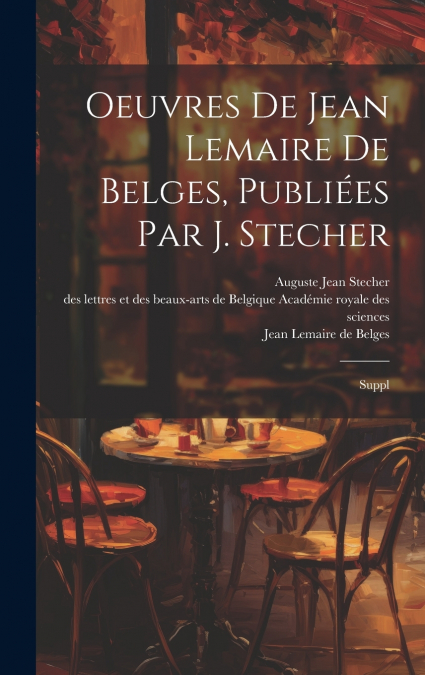 Oeuvres de Jean Lemaire de Belges, publiées par J. Stecher