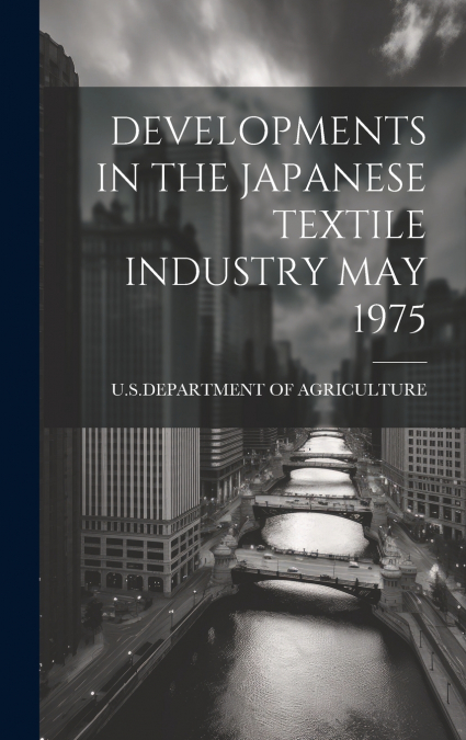 DEVELOPMENTS IN THE JAPANESE TEXTILE INDUSTRY MAY 1975