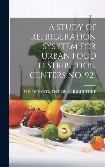A STUDY OF REFRIGERATION SYSYTEM FOR URBAN FOOD DISTRIBUTION CENTERS NO. 921