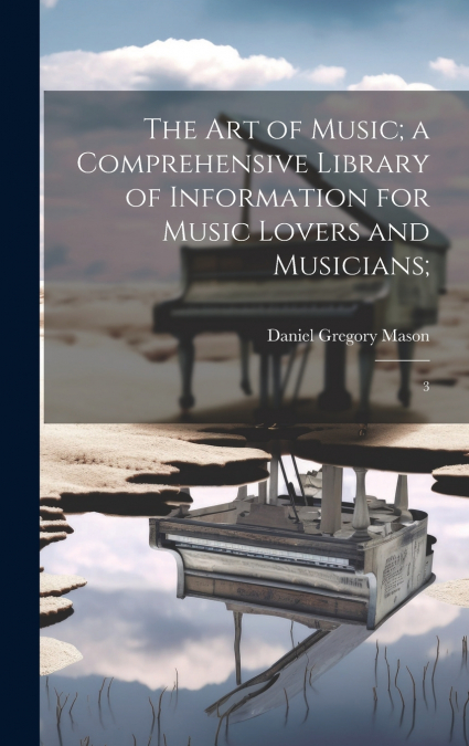 The art of Music; a Comprehensive Library of Information for Music Lovers and Musicians;