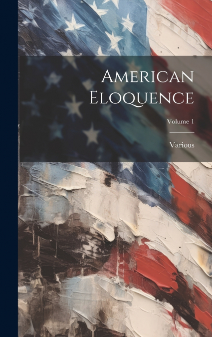 American Eloquence; Volume 1