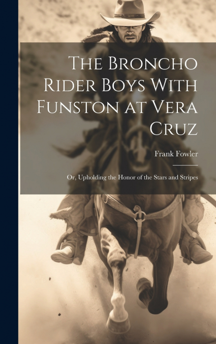The Broncho Rider Boys With Funston at Vera Cruz