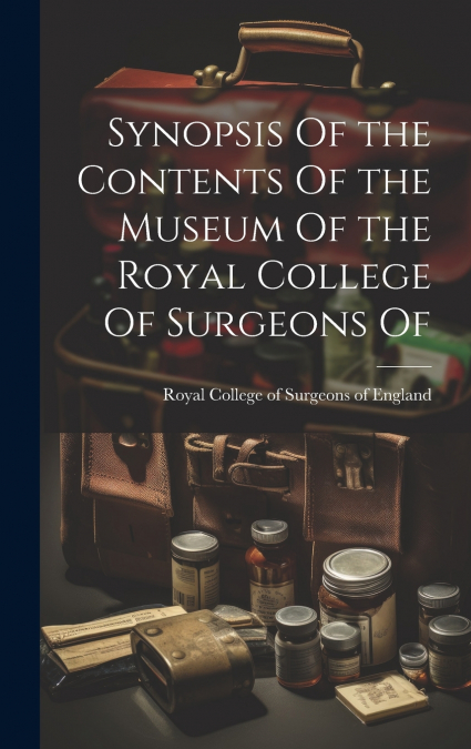 Synopsis Of the Contents Of the Museum Of the Royal College Of Surgeons Of