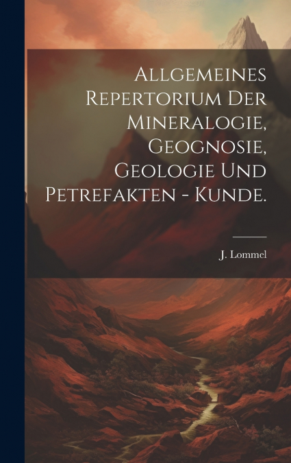 Allgemeines Repertorium der Mineralogie, Geognosie, Geologie und Petrefakten - Kunde.