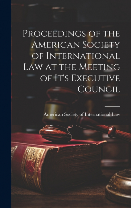 Proceedings of the American Society of International Law at the Meeting of it’s Executive Council