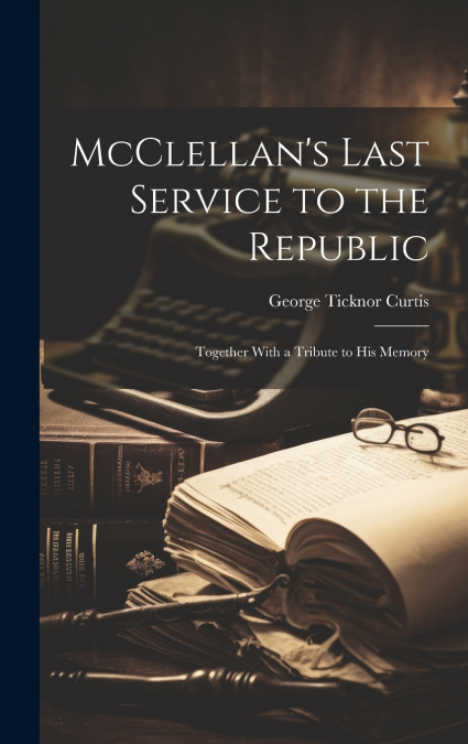 McClellan’s Last Service to the Republic