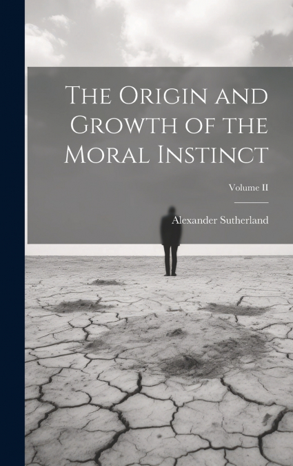 The Origin and Growth of the Moral Instinct; Volume II