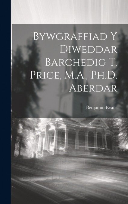 Bywgraffiad y Diweddar Barchedig T. Price, M.A., Ph.D. Aberdar