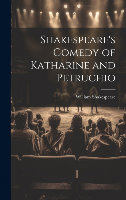 Shakespeare’s Comedy of Katharine and Petruchio