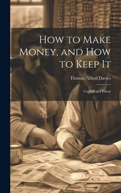 How to Make Money, and how to Keep It