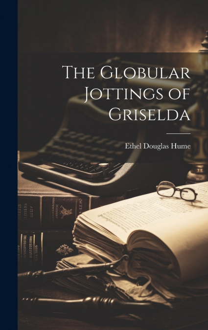 The Globular Jottings of Griselda