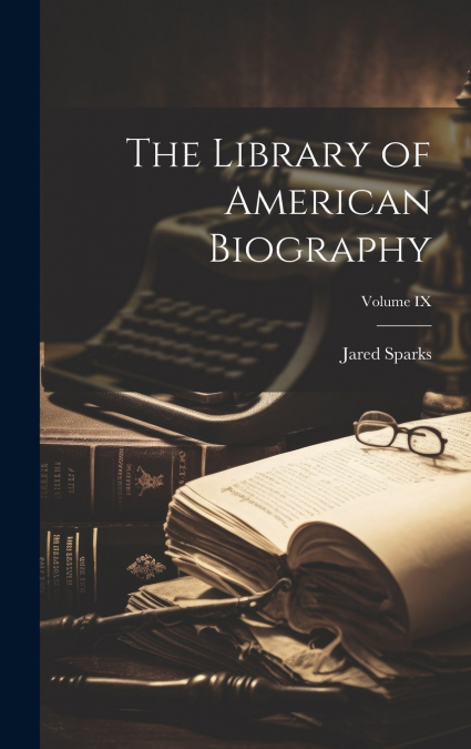The Library of American Biography; Volume IX