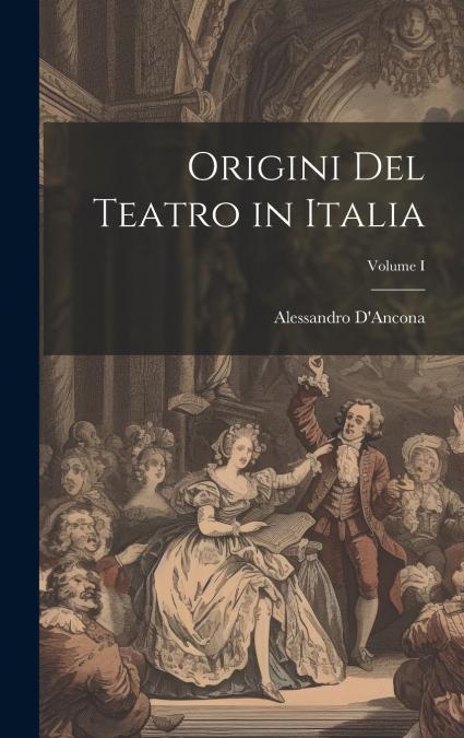 Origini del Teatro in Italia; Volume I