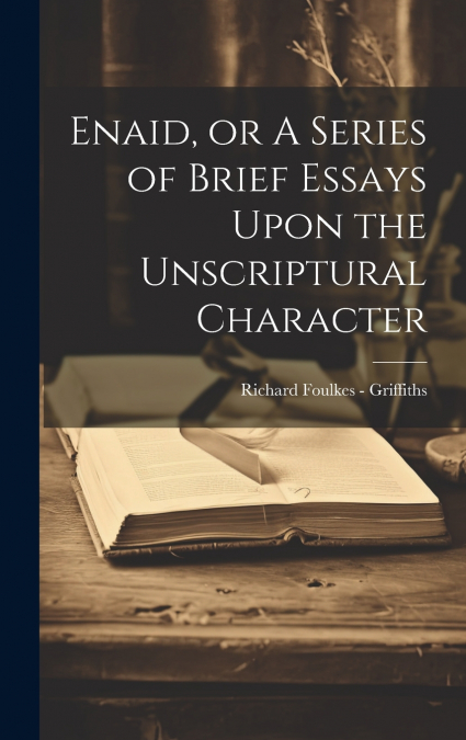 Enaid, or A Series of Brief Essays Upon the Unscriptural Character