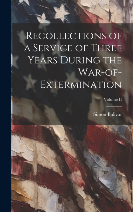 Recollections of a Service of Three Years During the War-of-Extermination; Volume II