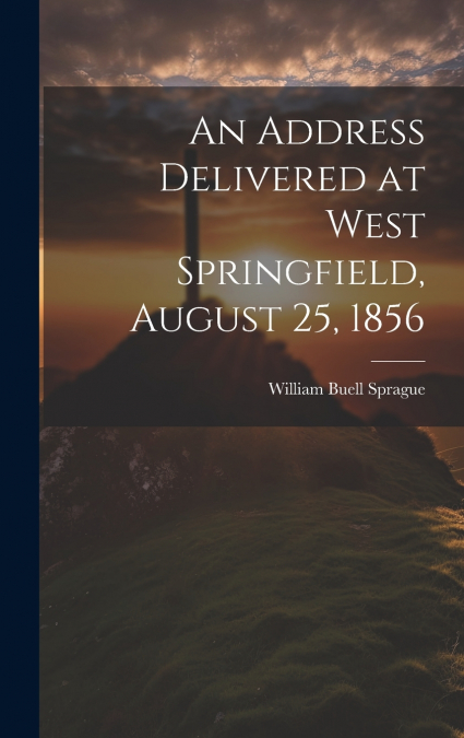 An Address Delivered at West Springfield, August 25, 1856