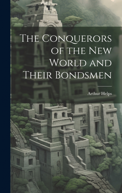 The Conquerors of the New World and Their Bondsmen