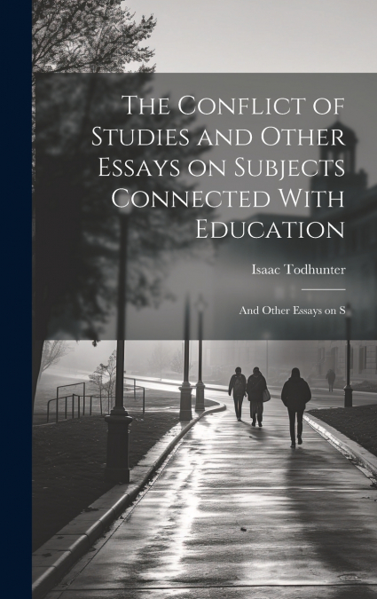 The Conflict of Studies and Other Essays on Subjects Connected With Education