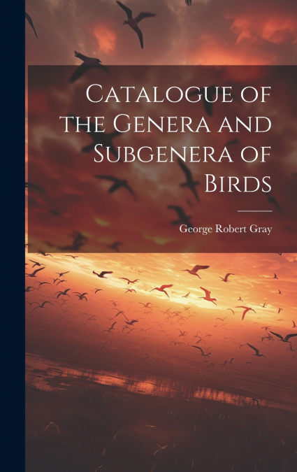 Catalogue of the Genera and Subgenera of Birds