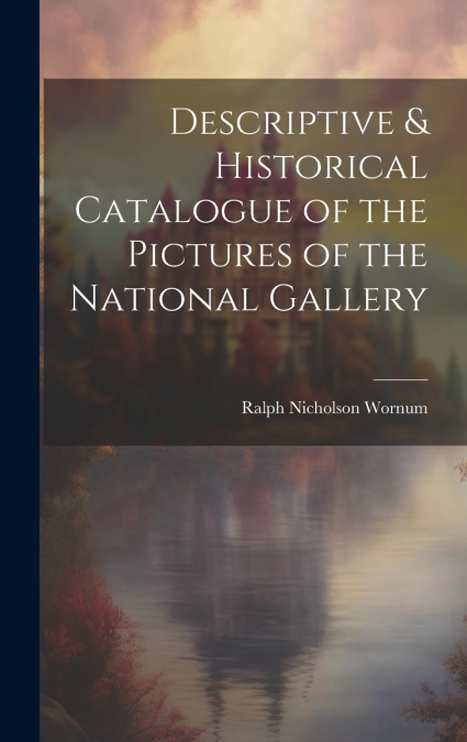 Descriptive & Historical Catalogue of the Pictures of the National Gallery