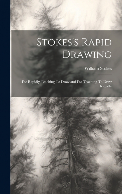 Stokes’s Rapid Drawing; For Rapidly Teaching To Draw and For Teaching To Draw Rapidly