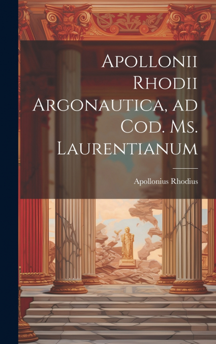 Apollonii Rhodii Argonautica, ad Cod. Ms. Laurentianum