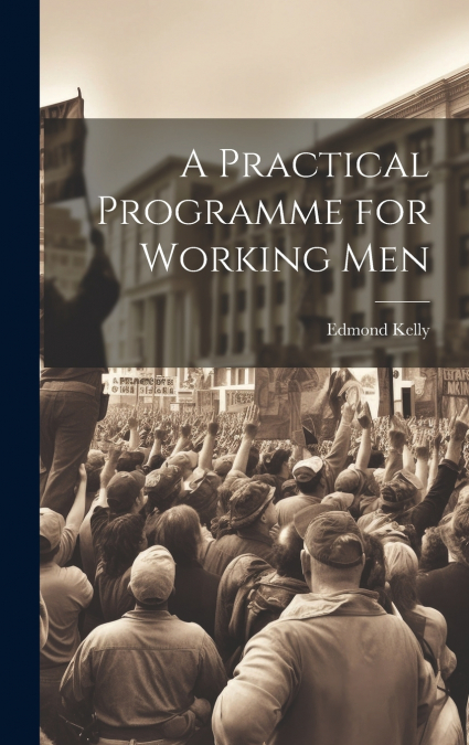 A Practical Programme for Working Men