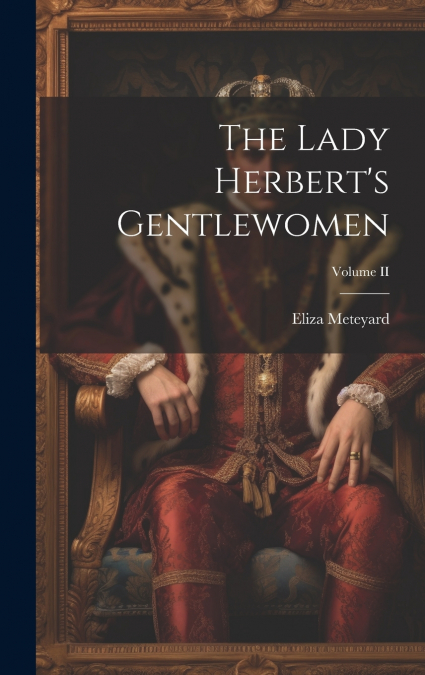 The Lady Herbert’s Gentlewomen; Volume II