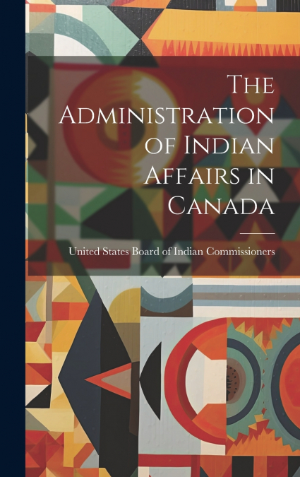 The Administration of Indian Affairs in Canada