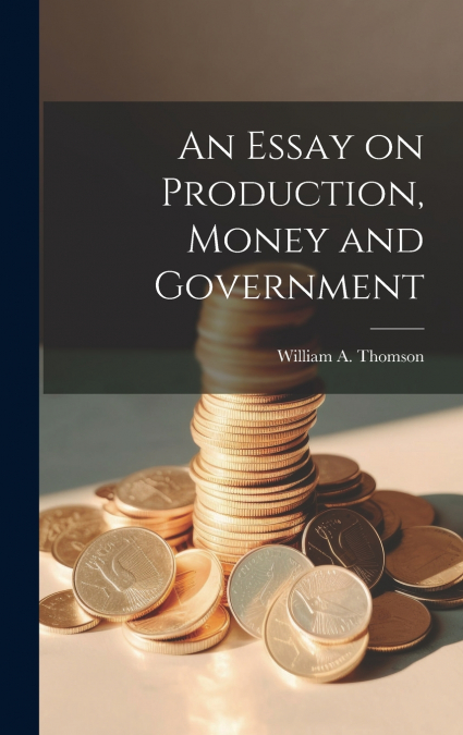 An Essay on Production, Money and Government