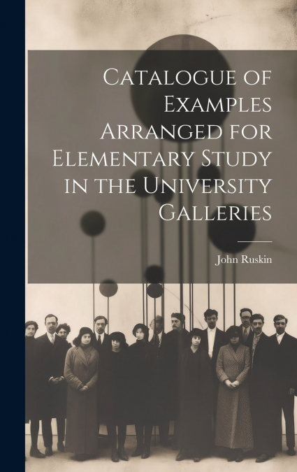 Catalogue of Examples Arranged for Elementary Study in the University Galleries