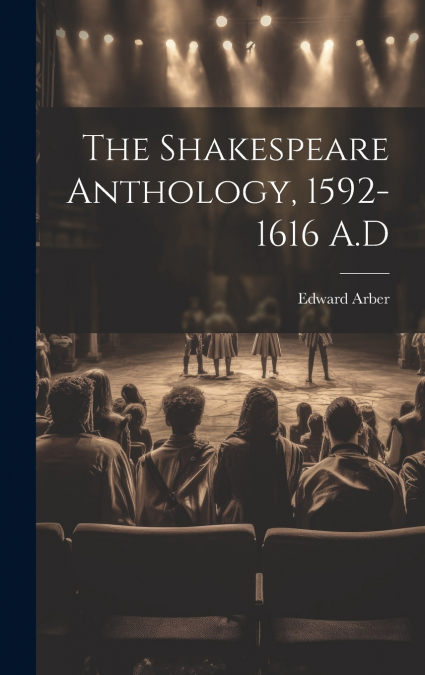 The Shakespeare Anthology, 1592-1616 A.D