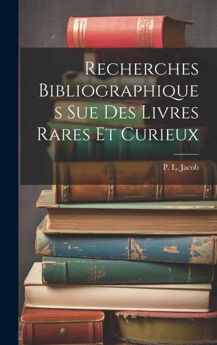 Recherches Bibliographiques Sue Des Livres Rares Et Curieux