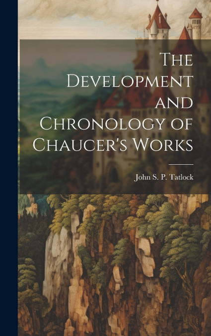 The Development and Chronology of Chaucer’s Works