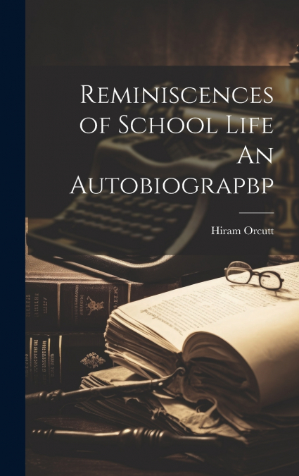 Reminiscences of School Life An Autobiograpbp