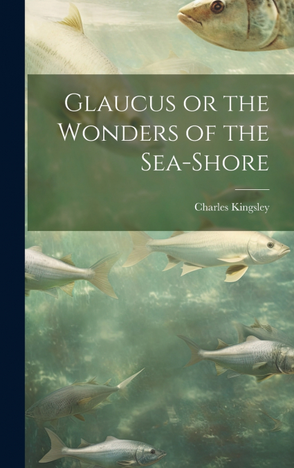 Glaucus or the Wonders of the Sea-Shore