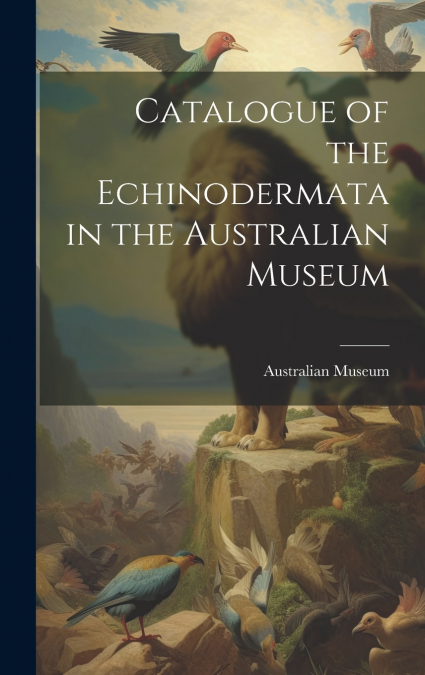 Catalogue of the Echinodermata in the Australian Museum