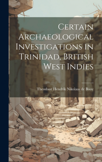 Certain Archaeological Investigations in Trinidad, British West Indies