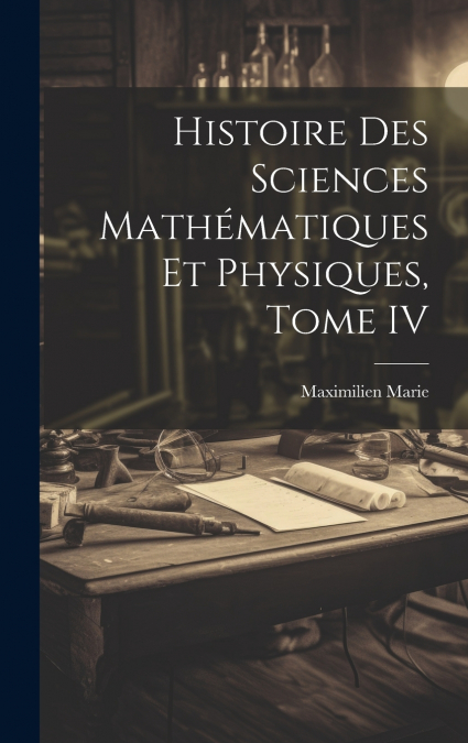 Histoire des Sciences Mathématiques et Physiques, Tome IV