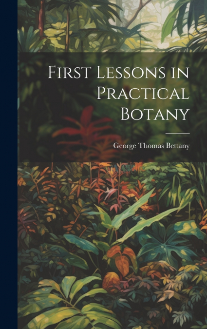 First Lessons in Practical Botany