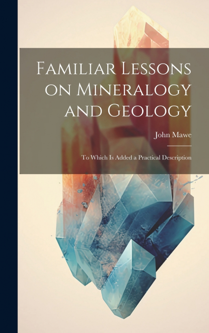 Familiar Lessons on Mineralogy and Geology