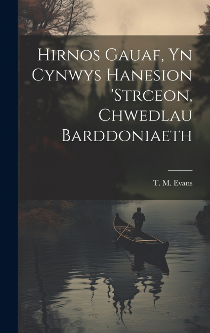 Hirnos Gauaf, yn Cynwys Hanesion ’strceon, Chwedlau Barddoniaeth