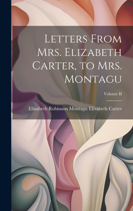 Letters From Mrs. Elizabeth Carter, to Mrs. Montagu; Volume II