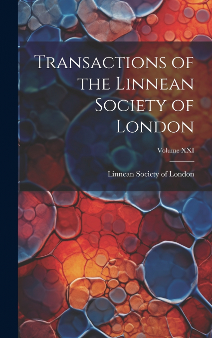Transactions of the Linnean Society of London; Volume XXI