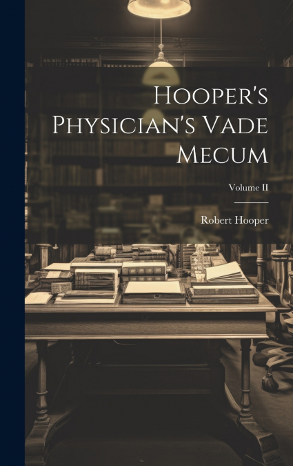 Hooper’s Physician’s Vade Mecum; Volume II
